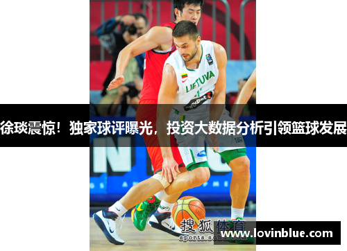 徐琰震惊！独家球评曝光，投资大数据分析引领篮球发展