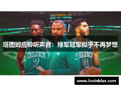 塔图姆应聆听声音：绿军冠军似乎不再梦想